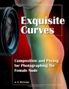 Exquisite Curves: Learn Composition and Posing for Photographing the Female Nude - A.K. Nicholas