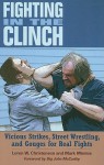 Fighting in the Clinch: Vicious Strikes, Street Wrestling, and Gouges for Real Fights - Loren Christensen, Mark Mireles