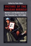 Victims of the Chilean Miracle: Workers and Neoliberalism in the Pinochet Era, 1973-2002 - Peter Winn, Paul Drake