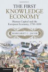 The First Knowledge Economy: Human Capital and the European Economy, 1750 1850 - Margaret Jacob