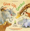 Give Up, Gecko!: A Folktale from Uganda - Margaret Read MacDonald