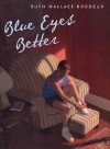 Blue Eyes Better - Ruth Wallace-Brodeur