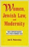 Women, Jewish Law And Modernity: New Opportunities In A Post Feminist Age - Joel B. Wolowelsky