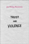 Trust and Violence: An Essay on a Modern Relationship - Jan Philipp Reemtsma