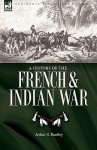 A History of the French & Indian War - Arthur Bradley