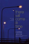 There Will Come a Time - Carrie Arcos