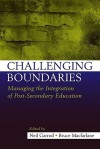 Challenging Boundaries: Managing the integration of post-secondary education - Neil Garrod, Bruce Macfarlane