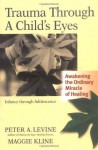 Trauma Through a Child's Eyes: Awakening the Ordinary Miracle of Healing - Peter A. Levine Ph.D., Maggie Kline