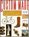 Custom Made: A Catalogue of Personalized and Handcrafted Items - Sheila Buff, Charles De Kay, Sue Rose