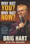 Why Not You, Why Not Now: The Brig Hart Story - Brig Hart, Ken Abraham