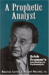 A Prophetic Analyst: Erich Fromm's Contributions to Psychoanalysis - Mauricio Cortina, Erich Fromm, Mauricio Cortina