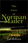 The Lives of Norman Mailer: A Biography - Carl Rollyson