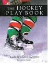 The Hockey Play Book: Teaching Hockey Systems - Michael A. Smith