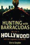 Hunting with Barracudas: My Life in Hollywood with the Legendary Iris Burton - Chris Snyder