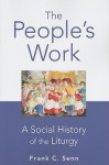 The People's Work: A Social History of the Liturgy - Frank C. Senn