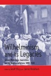 Wilhelminism and Its Legacies: German Modernities, Imperialism, and the Meanings of Reform, 1890-1930: Essays for Hartmut Pogge Von Strandmann - H. Pogge von Strandmann, Geoff Eley