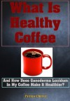 What is Healthy Coffee, and how does Ganoderma Lucidum in my coffee make it healthier? - Petra Ortiz