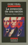 La Invencion de una Nacion: Washington, Adams, Jefferson - Gore Vidal