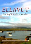 Ellavut / Our Yup'ik World and Weather: Continuity and Climate Change on the Bering Sea Coast - Ann Fienup-Riordan, Al;ice Reardon