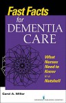 Fast Facts for Dementia Care: What Nurses Need to Know in a Nutshell - Carol Miller