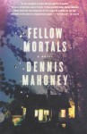 Fellow Mortals: A Novel - Dennis Mahoney