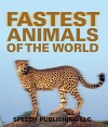 Fastest Animals Of The World: Super Fast Animals - Speedy Publishing