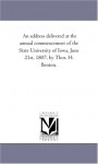 An address delivered at the annual commencement of the State University of Iowa, June 21st, 1807, by Thos. H. Benton. - Michigan Historical Reprint Series