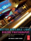 Better Available Light Digital Photography: How to Make the Most of Your Night and Low-Light Shots - Joe Farace, Barry Staver