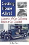 Getting Home Alive! Memories of Car Collecting Before It Got Civilized - Joe Puleo, Joseph V Puleo