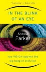 In The Blink Of An Eye: How Vision Sparked The Big Bang Of Evolution - Andrew Parker