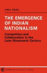 The Emergence of Indian Nationalism: Competition and Collaboration in the Later Nineteenth Century - Anil Seal