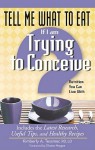 Tell Me What to Eat If I Am Trying to Conceive: Nutrition You Can Live with - Kimberly A. Tessmer