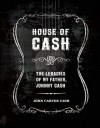 House of Cash: The Legacies of my Father, Johnny Cash - John Carter Cash