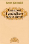 Umjetnost i graditeljstvo bačkih Hrvata - Ante Sekulić