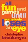 All Fun and Games Until Somebody Loses an Eye - Christopher Brookmyre