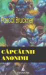 Capcaunii anonimi - Pascal Bruckner