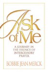 Ask of Me: A Journey in the Essence of Intercessory Prayer - Bobbie Merck
