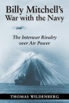 Billy Mitchell's War: The Army Air Corps and the Challenge to Seapower - Thomas Wildenberg