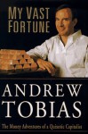 My Vast Fortune: The Money Adventures of a Quixotic Capitalist - Andrew Tobias