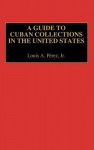 A Guide to Cuban Collections in the United States - Louis A. Pérez Jr.