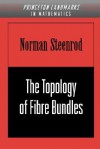 The Topology of Fibre Bundles. (PMS-14) - Norman Earl Steenrod