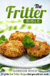 The Fritter Bible: 25 of the Best Fritter Recipes that you will ever make - Gordon Rock