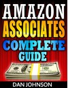 Amazon Associates: Complete Guide: Make Money Online with Amazon Associates: The Amazon Associates Bible: A Step-By-Step Guide on Amazon Associates Affiliate ... Program, Amazon Affiliate Income Book 1) - Dan Johnson, Affiliate Guru