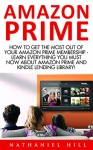 Amazon Prime: How To Get The Most Out Of Your Amazon Prime Membership - Learn Everything You Must Now About Amazon Prime And Kindle Lending Library! (Amazon ... Amazon Prime Membership, Amazon Prime) - Nathaniel Hill