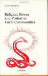 Religion, Power and Protest in Local Communities: The Northern Shore of the Mediterranean - Eric R. Wolf