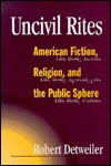 UNCIVIL RITES: American Fiction, Religion, and the Public Sphere - Robert Detweiler