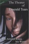 The Theater of Emerald Tears with Arrested Kisses - Nix Winter