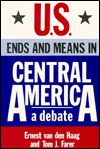 U.S. Ends and Means in Central America: A Debate - Ernest Van den Haag, Tom J. Farer