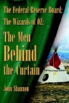 The Federal Reserve Board: The Wizards of 0z: The Men Behind the Curtain - John Shannon