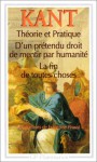 Théorie et Pratique; D'un prétendu droit de mentir par humanité; La fin de toutes choses: et autres textes - Immanuel Kant, Françoise Proust